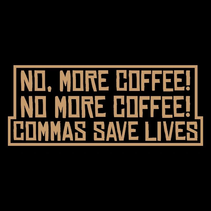 No, More Coffee! No More Coffee! Commas Save Live4
