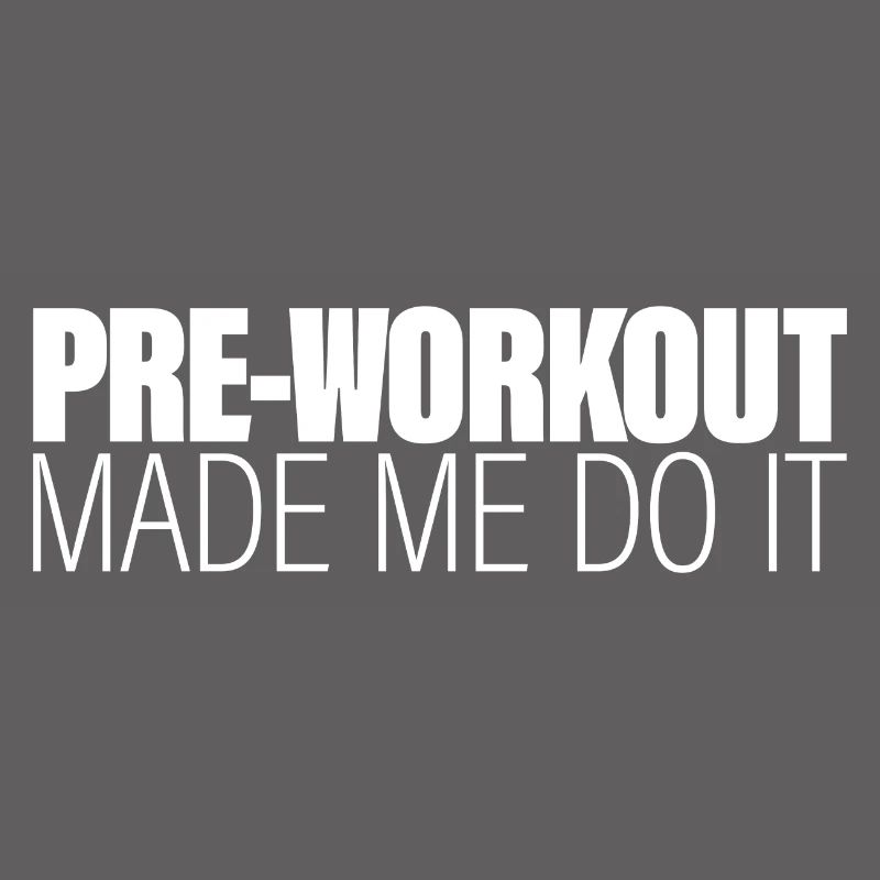 Pre-workout Made Me Do It