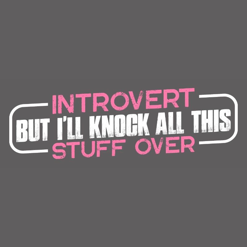 Introvert But I'll Knock All This Stuff Over 4