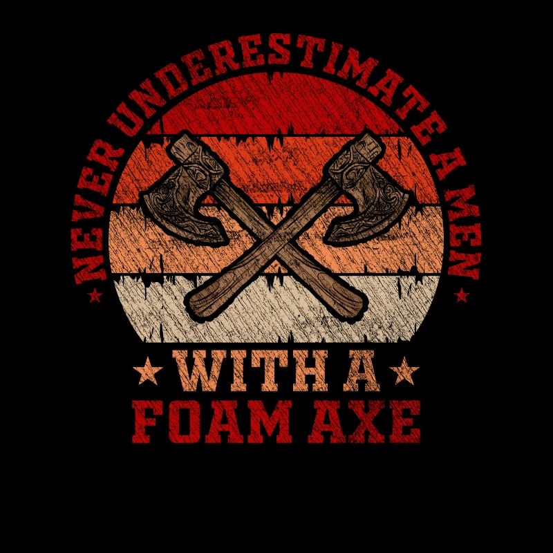 Never Underestimate A Men With A Foam Axe