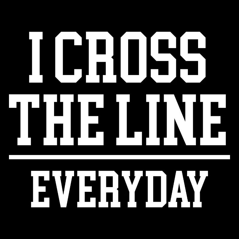 I Cross The Line Everyday