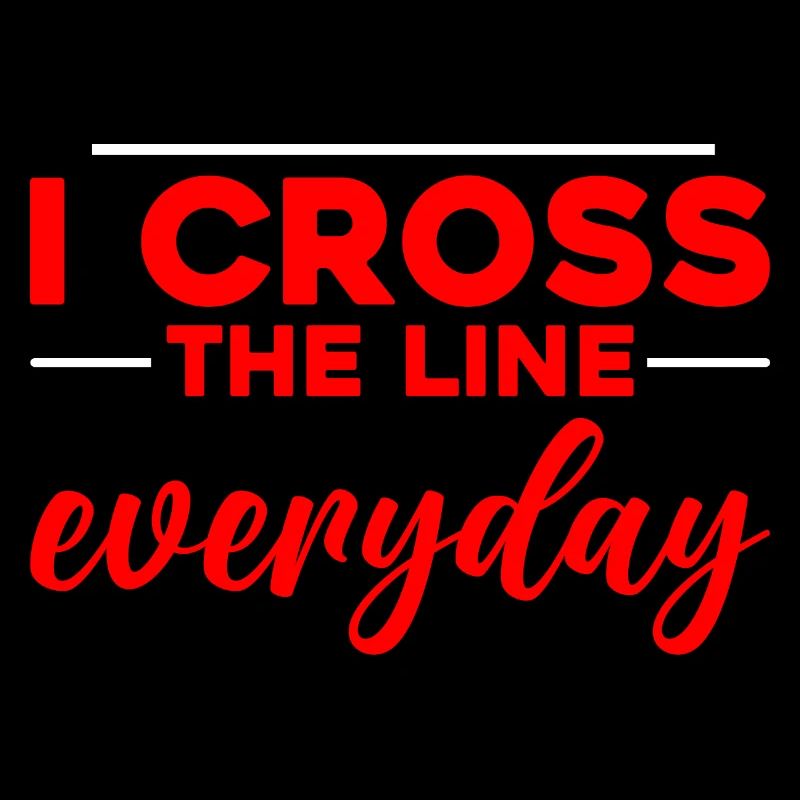 I Cross The Line Everyday 2