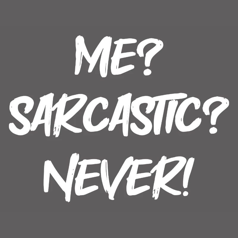 ME? Sarcastic? Never!