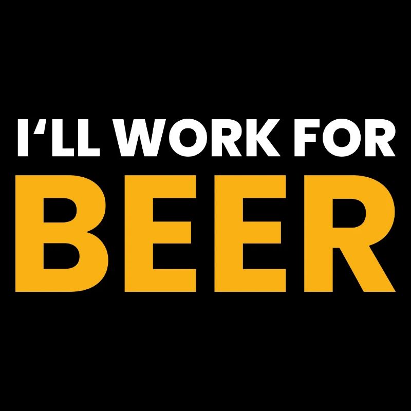 I'll Work For Beer -Funny Beer Lovers