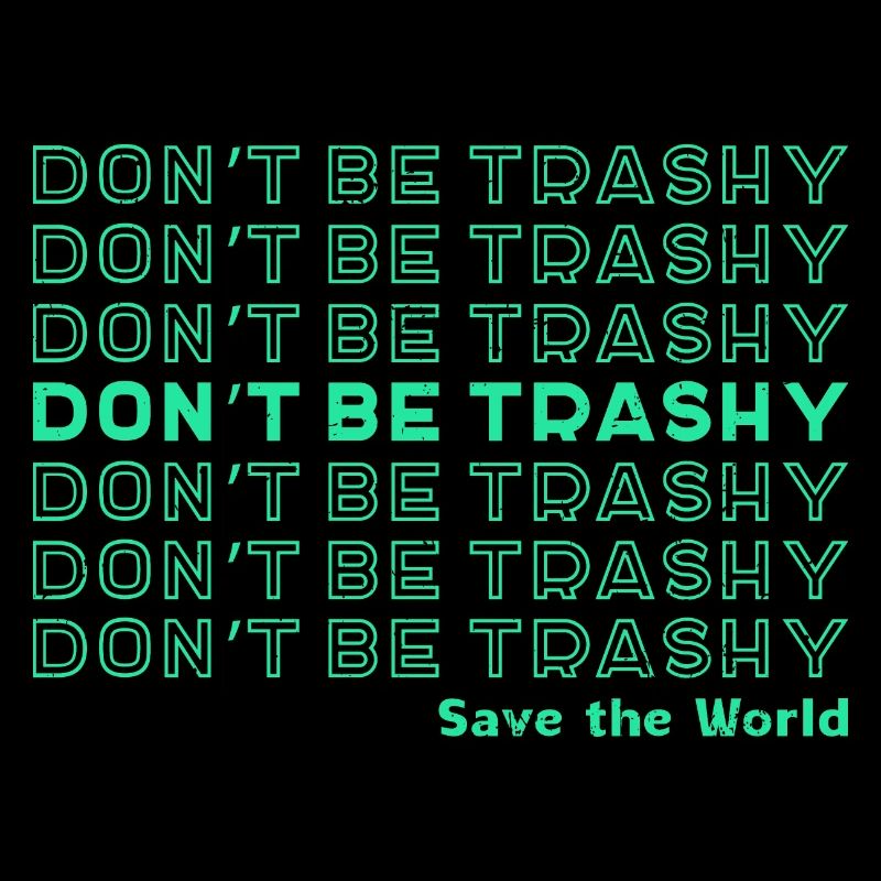Don't Be Trashy Save the world Erde Umweltschutz