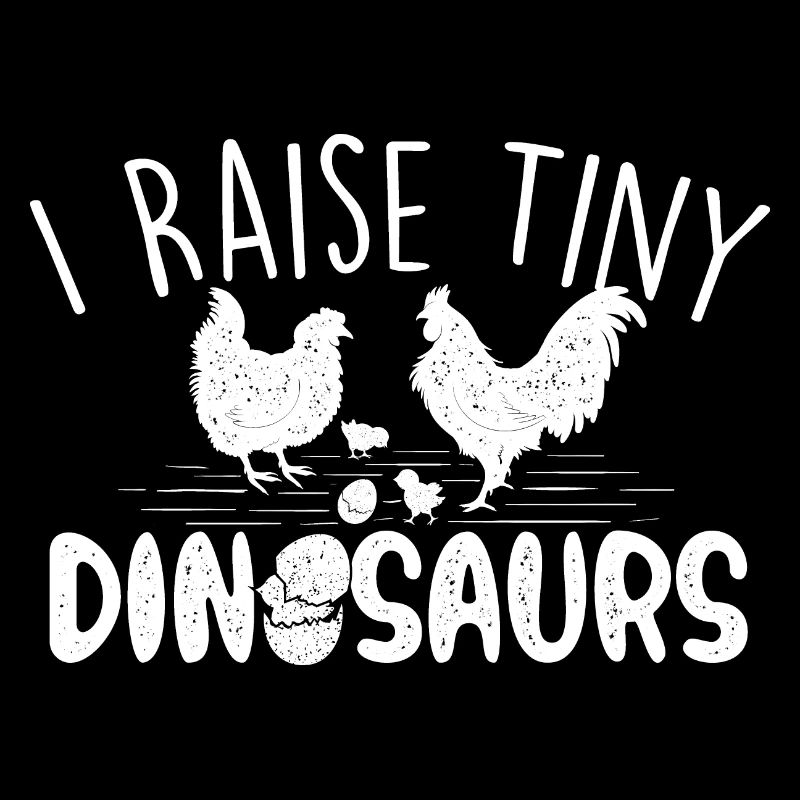 I Raise Tiny Dinosaurs - Funny Chicken Lover