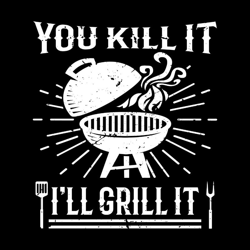 You Kill it I ́ll Grill it