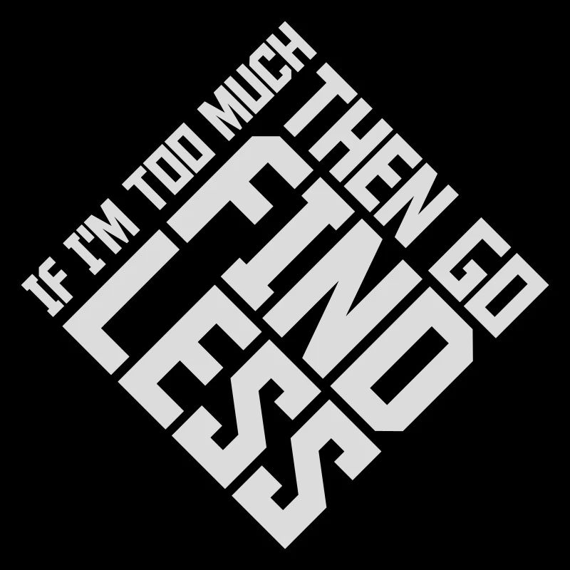 if im too much
