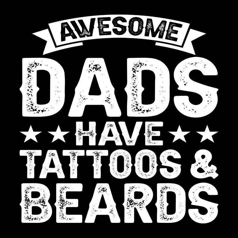 Awesome Dads have Tattoos & Beards