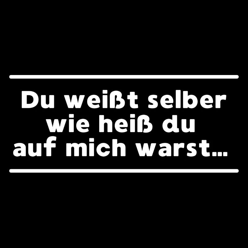 Du weißt selber wie heiss du auf mich warst