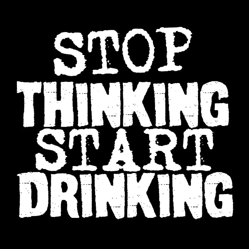 Stop Thinking Start Drinking