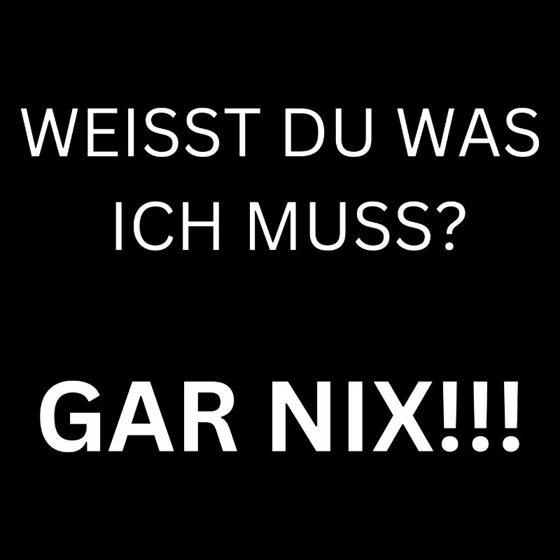 Ich muss gar nix