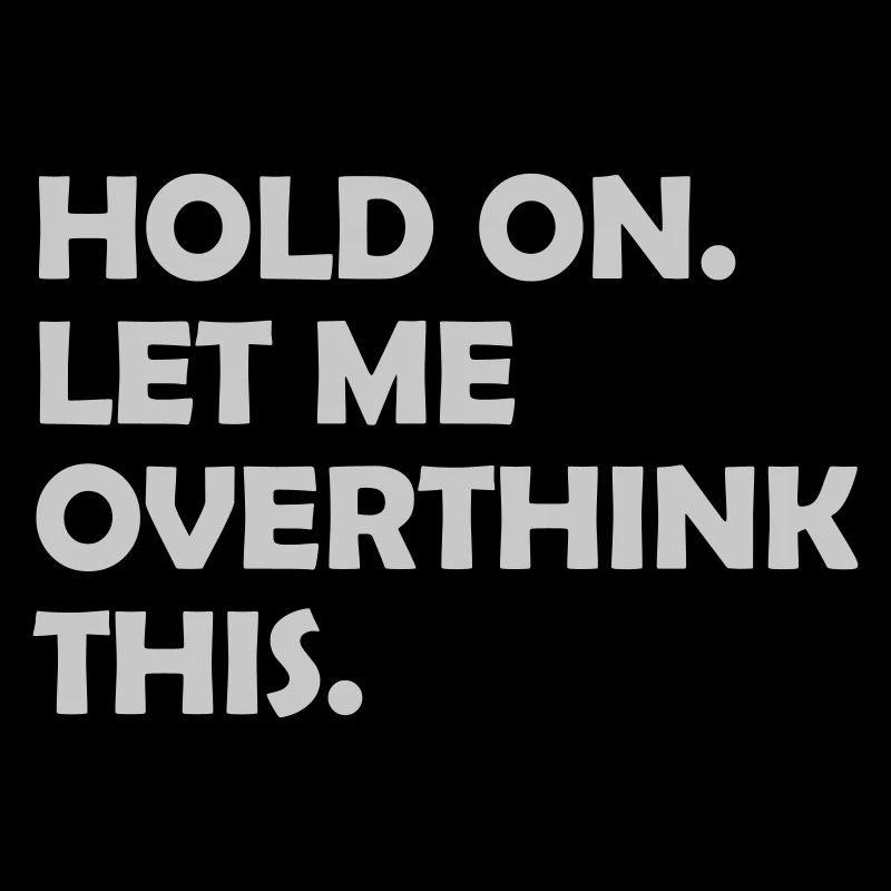 Let me overthink this