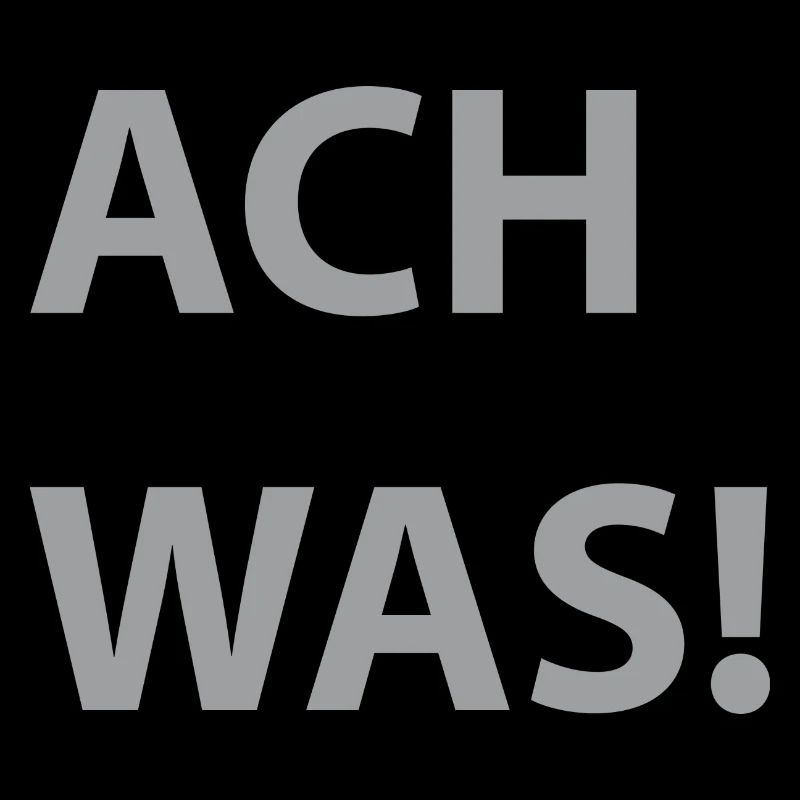 ACH WAS!