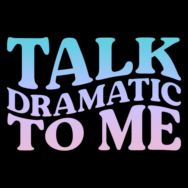 Talk Dramatic to Me