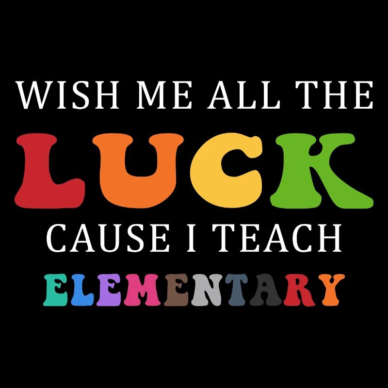 wish me luck because i teach elementary