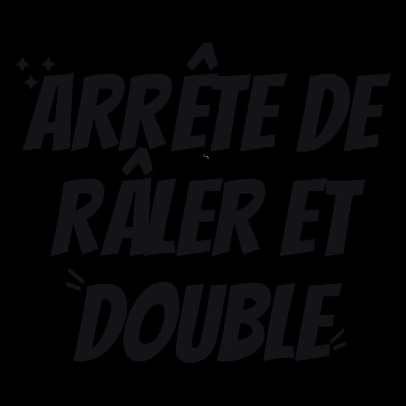 ARRête de Râler et double
