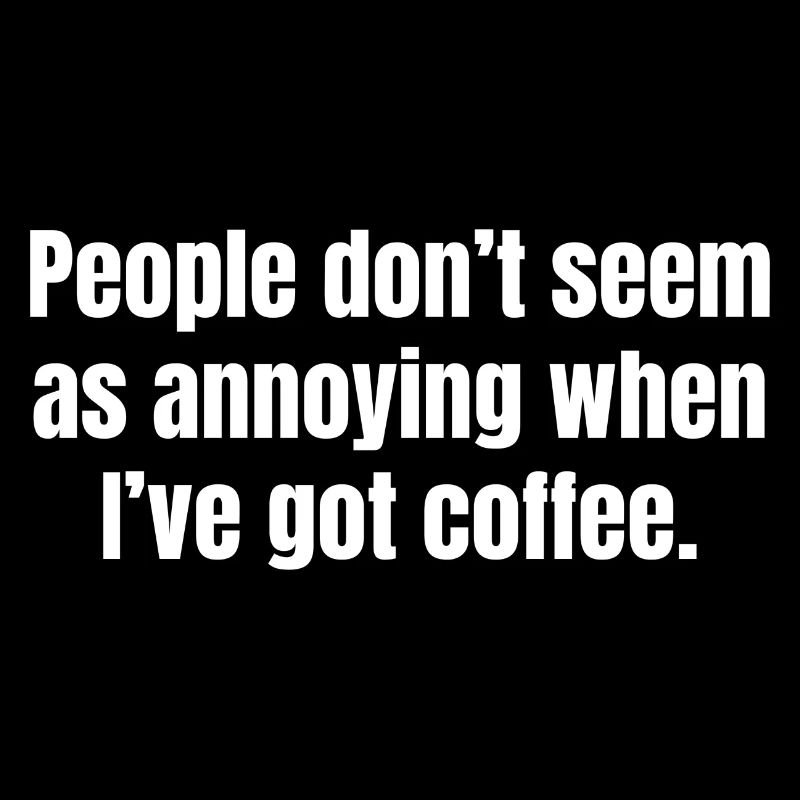 When I've Got Coffee - Funny Coffee Quotes