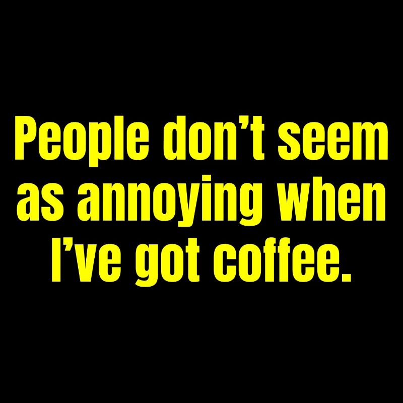When I've Got Coffee - Funny Coffee Quotes