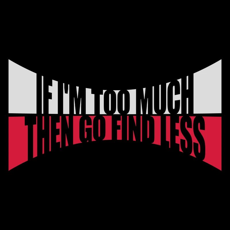 if im too much