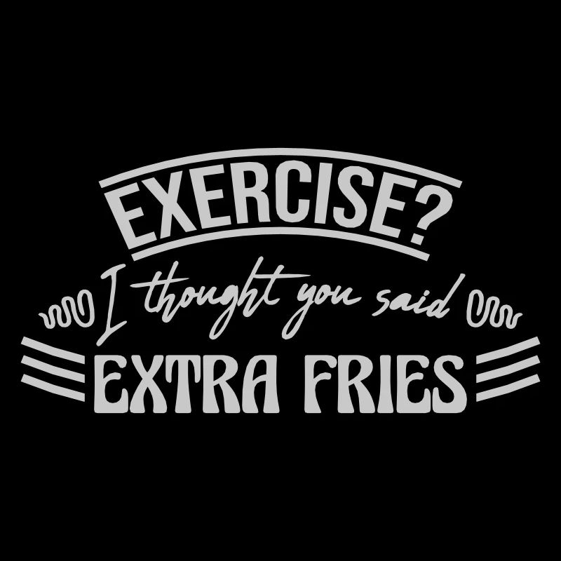Exercise Extra Fries Zitat