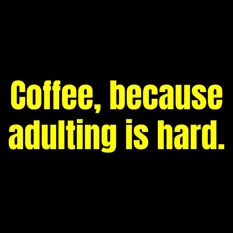Le café parce que l’âge adulte est difficile - citations amusantes