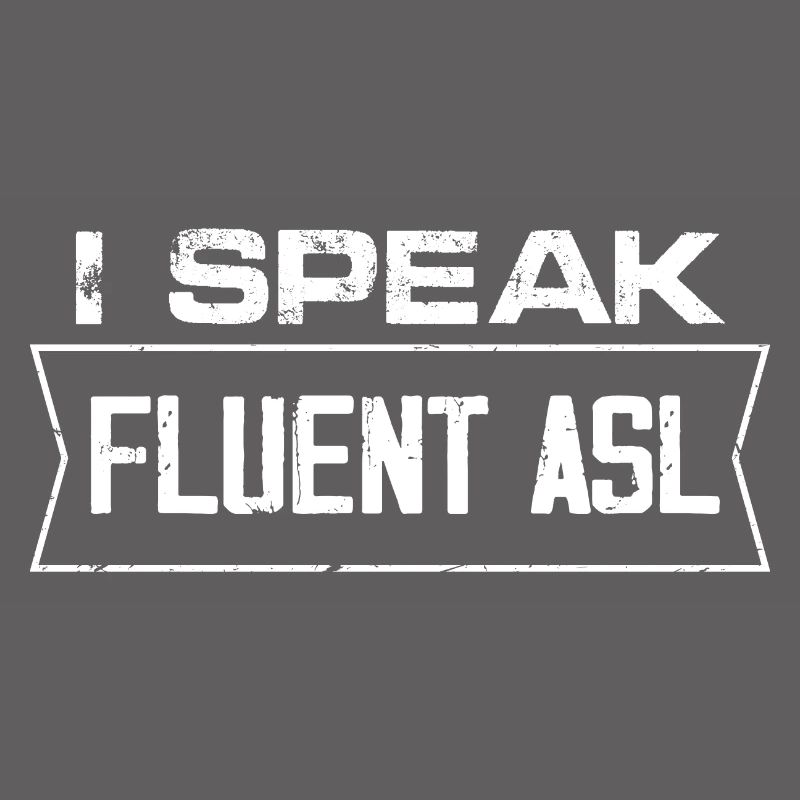 I speak fluent asl Design for a deaf person
