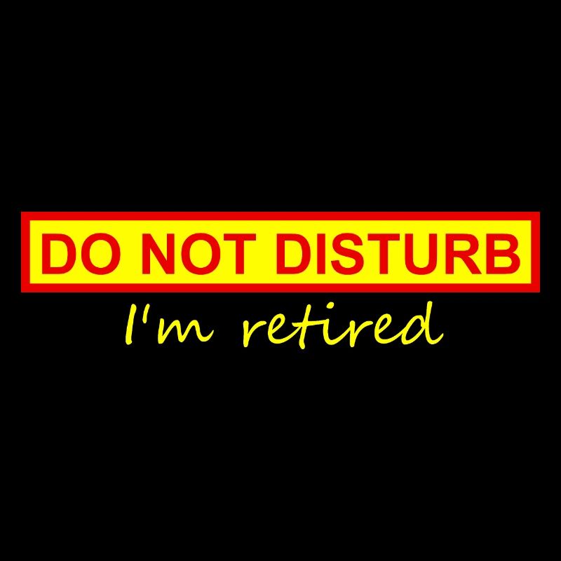 Do not disturb, I'm retired