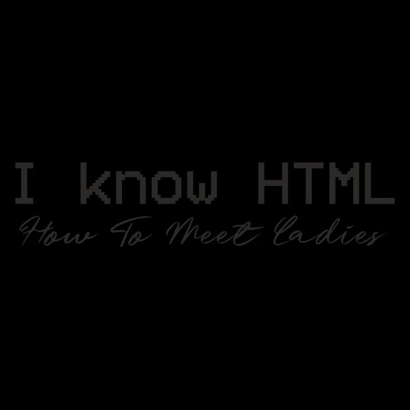 I know HTML. How To Meet Ladies