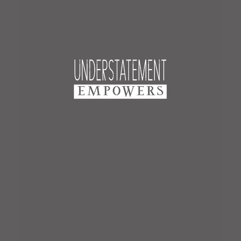 Understatement Empowers Statement