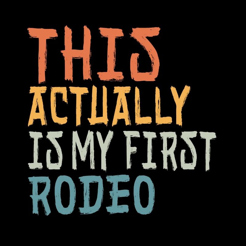 Groovy This Actually Is My First Rodeo Funny