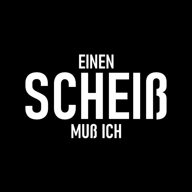 Einen Scheiß muss ich - Cooler Spruch - Scheiss