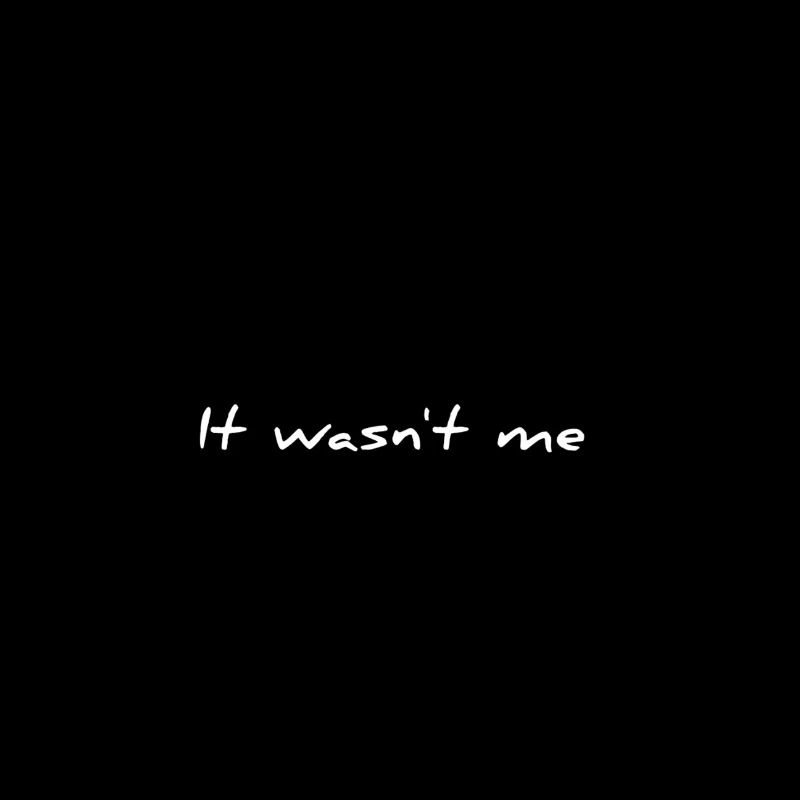 It wasn't me