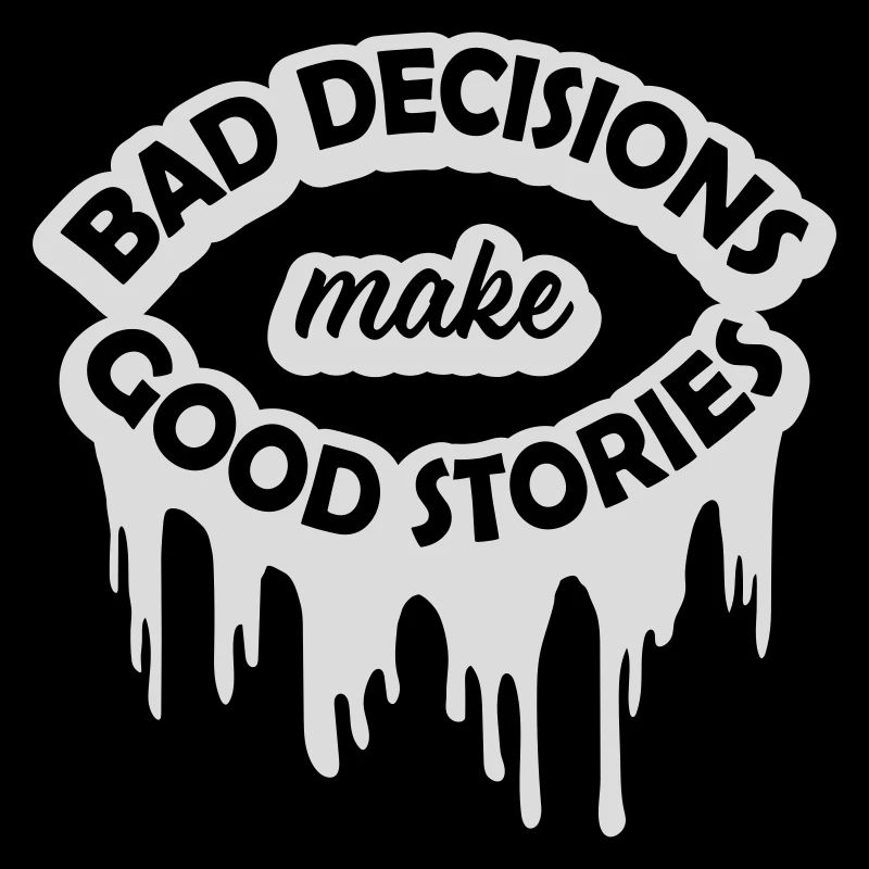 bad decisions great stories
