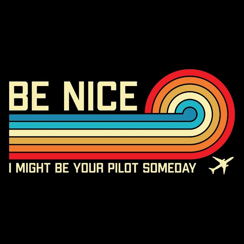 Sei nett, ich könnte eines Tages dein Pilot sein