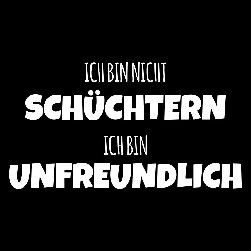 Ich bin nicht schüchtern ich bin unfreundlich