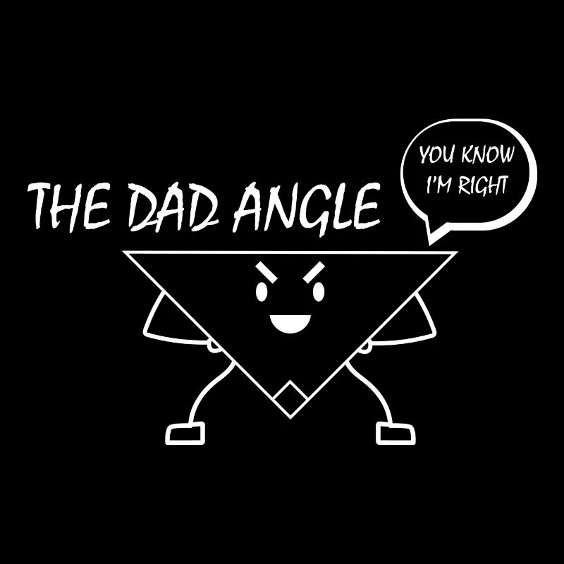 The Dad Angle is always right cadeau