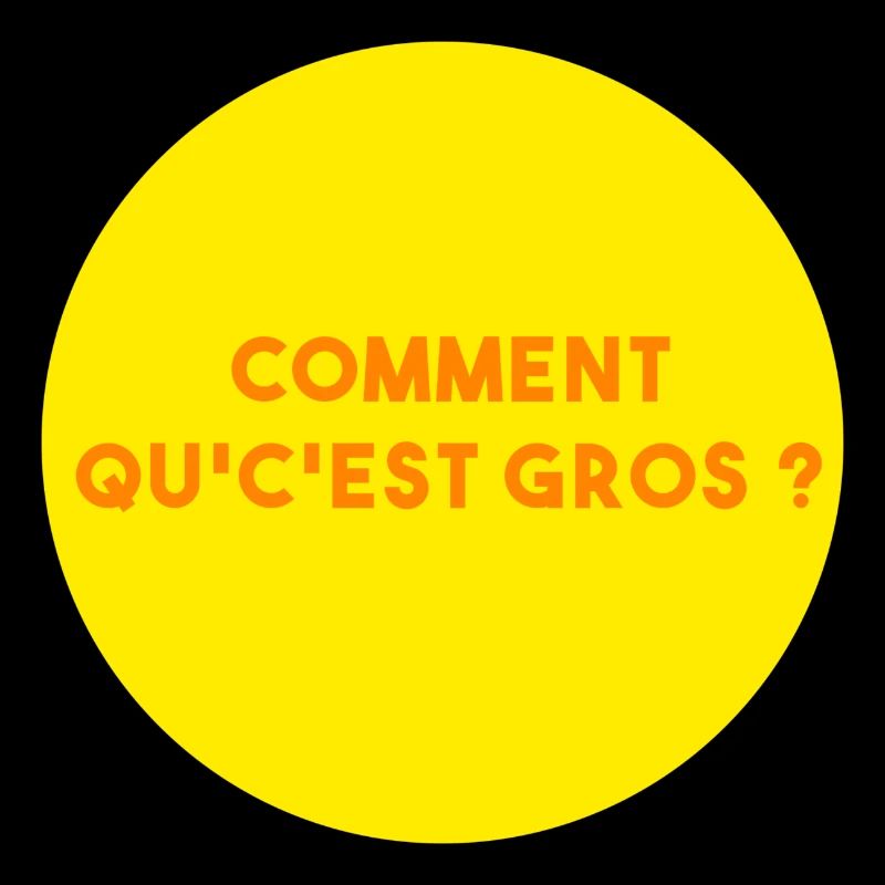 Comment qu'c'est gros ?