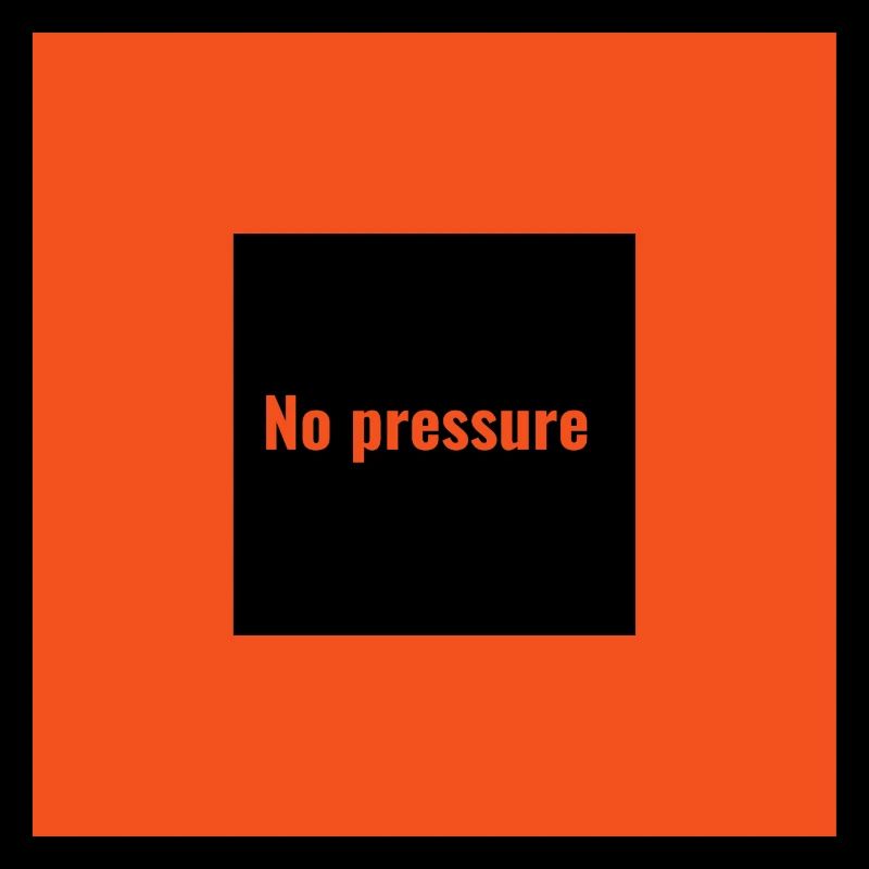 No pressure. Pas de Pression