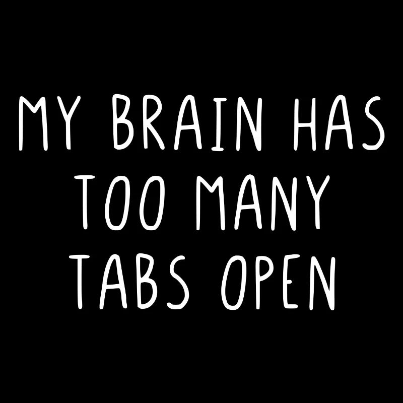 My brain has too many tabs open