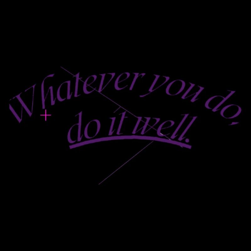 Whatever you do, do it well