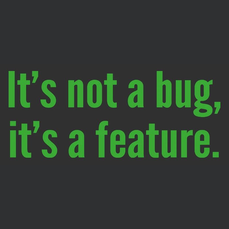 It's Not A Bug, It's A Feature.