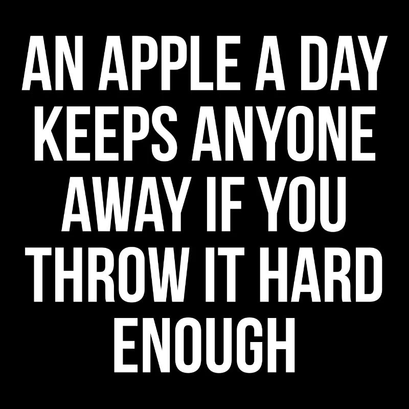An apple a day keeps anyone away if you throw it