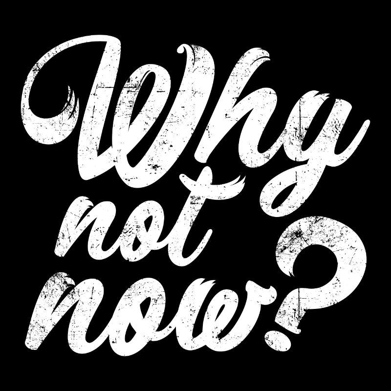 Why not now ?