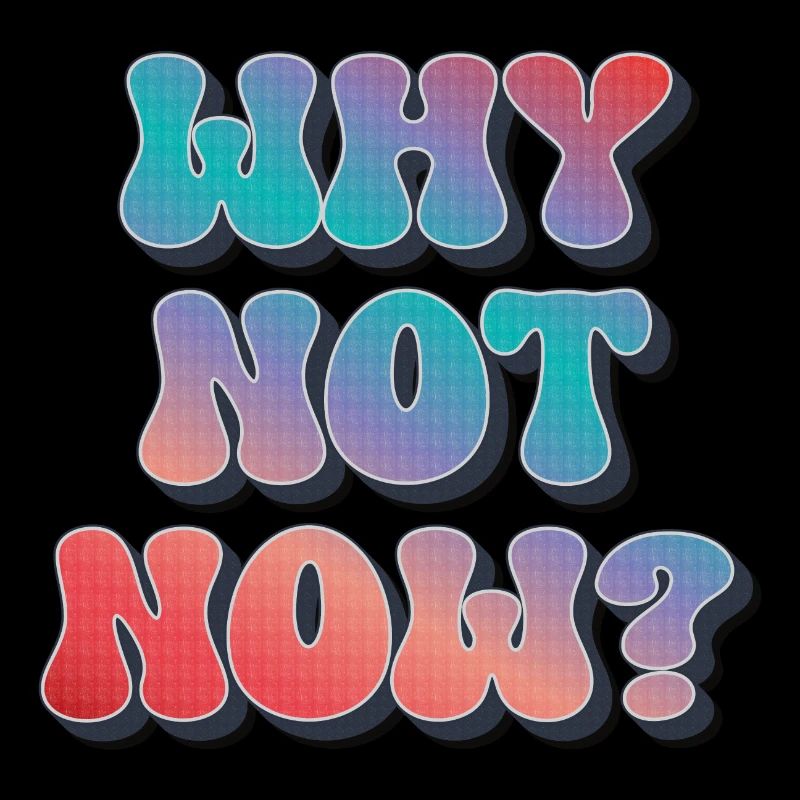 Why not now ?