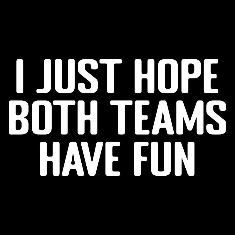 I Just Hope Both Teams Have Fun