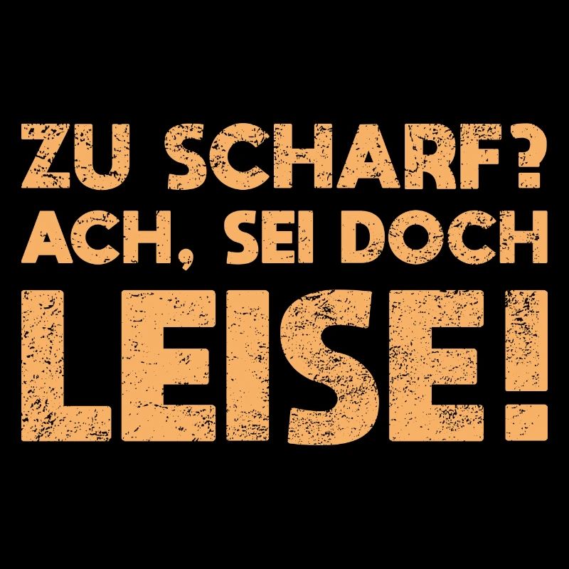Zu Scharf? Ach, Sei Doch Leise!