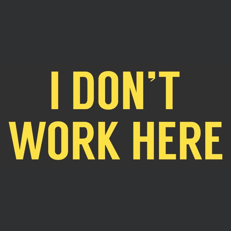 I Don’t Work Here