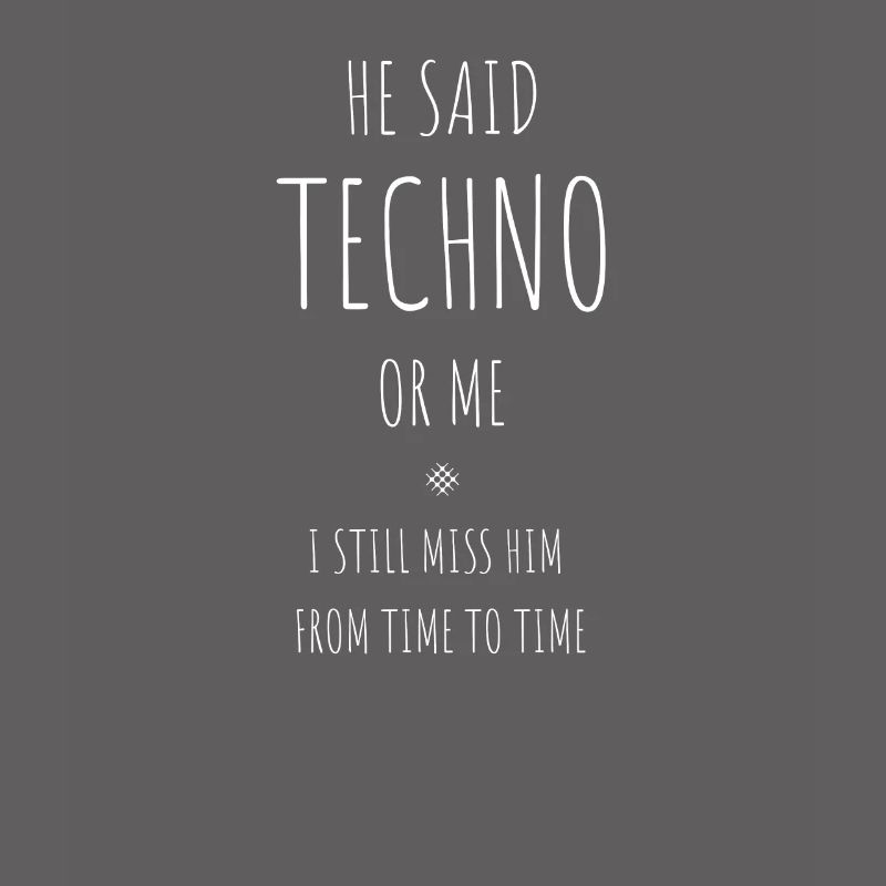 Er sagte, Techno Oder Ich, Ich Vermisse ihn Immer