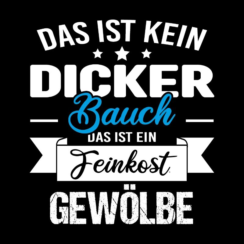 Das ist kein dicker Bauch das ist Feinkostgewölbe